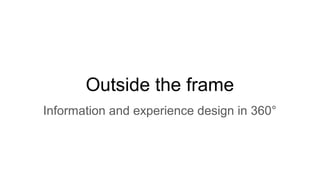 Outside the frame
Information and experience design in 360°
 