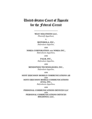 United States Court of Appeals
for the Federal Circuit
__________________________
WIAV SOLUTIONS LLC,
Plaintiff-Appellant,
v.
MOTOROLA, INC.,
Defendant-Appellee,
AND
NOKIA CORPORATION AND NOKIA INC.,
Defendants-Appellees,
AND
PALM, INC.,
Defendant-Appellee,
AND
MINDSPEED TECHNOLOGIES, INC.,
Defendant-Appellee,
AND
SONY ERICSSON MOBILE COMMUNICATIONS AB
AND
SONY ERICSSON MOBILE COMMUNICATIONS
(USA), INC.,
Defendants-Appellees,
AND
PERSONAL COMMUNICATIONS DEVICES LLC
AND
PERSONAL COMMUNICATIONS DEVICES
HOLDINGS, LLC,
 