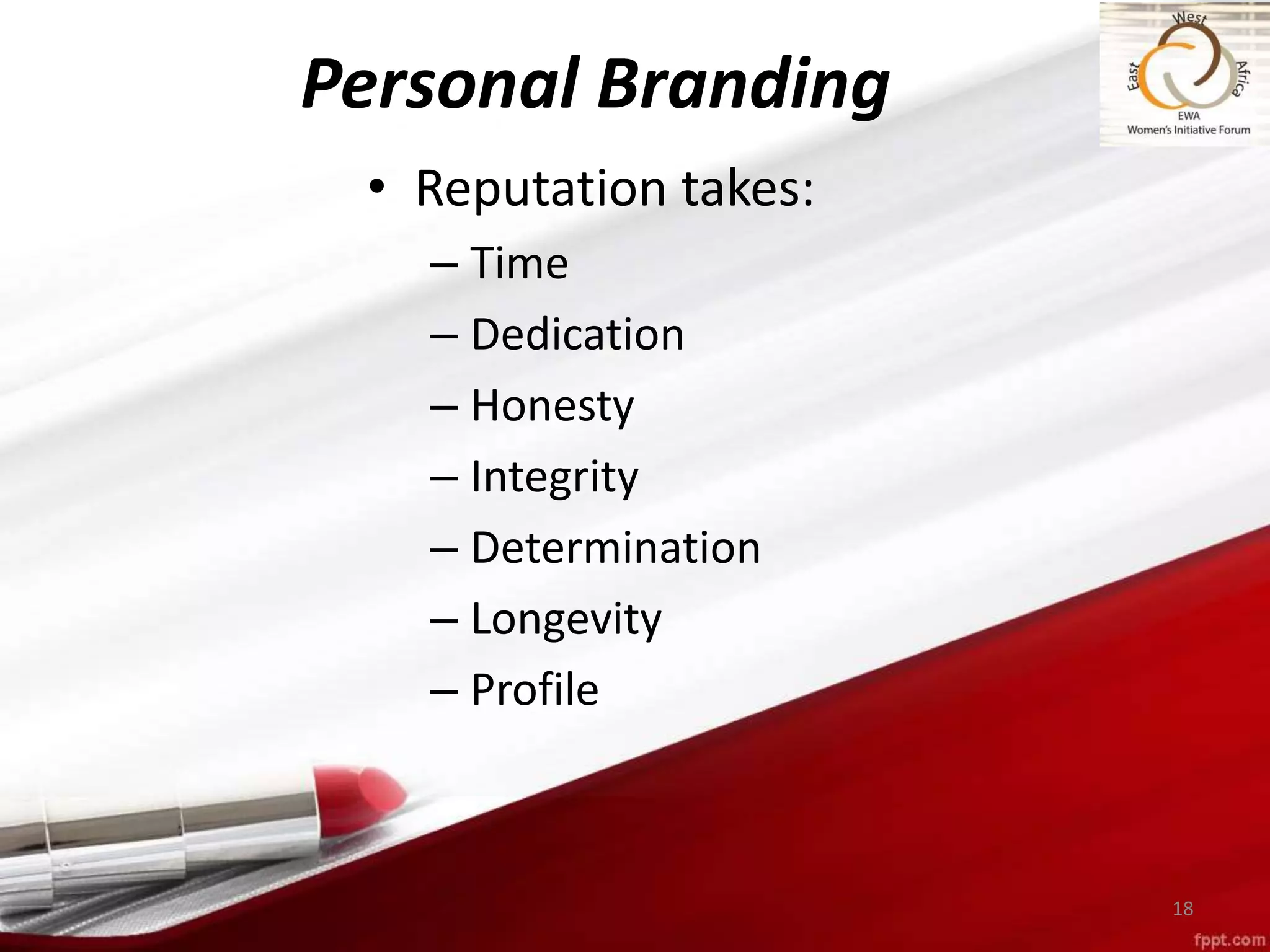 Personal Branding
18
• Reputation takes:
– Time
– Dedication
– Honesty
– Integrity
– Determination
– Longevity
– Profile
 