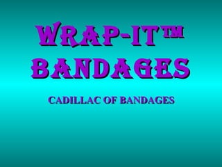 WRAP-IT™ BANDAGES CADILLAC OF BANDAGES 