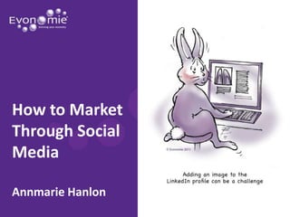 How to Market
Through Social
Media

Annmarie Hanlon
 