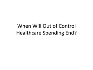 When Will Out of Control
Healthcare Spending End?
 