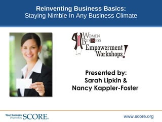 Reinventing Business Basics: Staying Nimble In Any Business Climate© Presented by: Sarah Lipkin & Nancy Kappler-Foster    