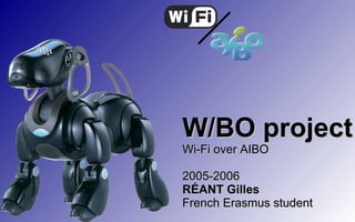 W/BO project Wi-Fi over AIBO 2005-2006 RÉANT Gilles French Erasmus student 