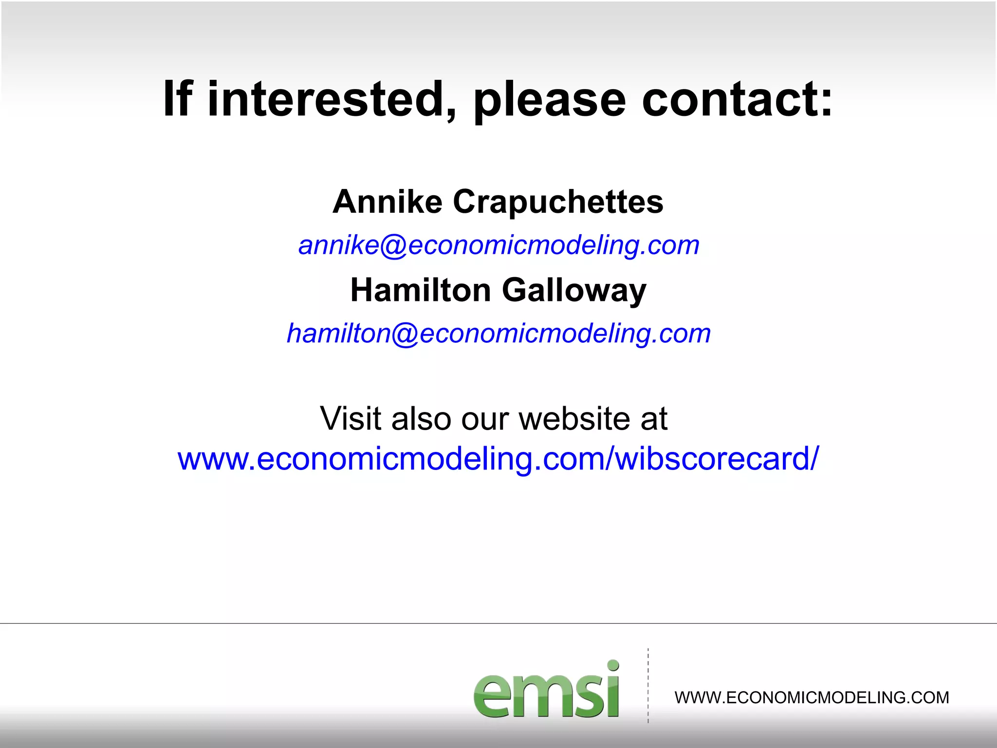If interested, please contact: Annike Crapuchettes [email_address] Hamilton Galloway [email_address] Visit also our website at  www.economicmodeling.com/wibscorecard/ 