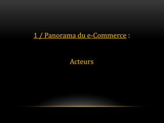 interne Orange29
1 / Panorama du e-Commerce :
Acteurs
 