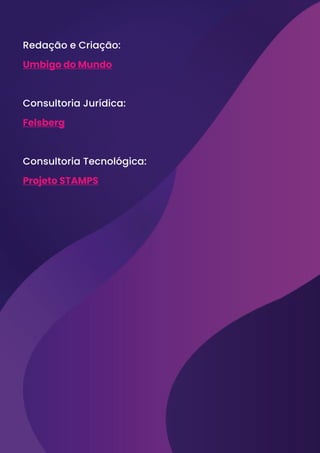 Redação e Criação:
Umbigo do Mundo
Consultoria Jurídica:
Felsberg
Consultoria Tecnológica:
Projeto STAMPS
 