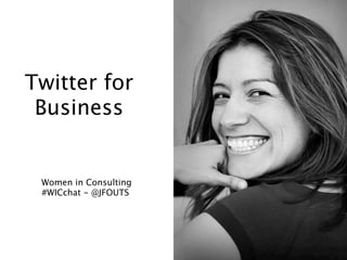 Twitter for
 Business


 Women in Consulting
 #WICchat - @JFOUTS




                       1
 