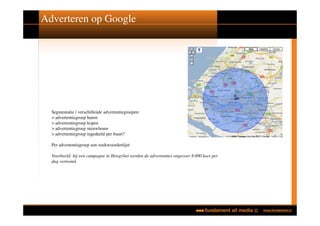 Adverteren op Google




  Segmentatie / verschillende advertentiegroepen:
  > advertentiegroep huren
  > advertentiegroep kopen
  > advertentiegroep nieuwbouw
  > advertentiegroep ingedeeld per buurt?

  Per advertentiegroep een zoekwoordenlijst

  Voorbeeld: bij een campagne in Hoogvliet werden de advertenties ongeveer 8.000 keer per
  dag vertoond.
 
