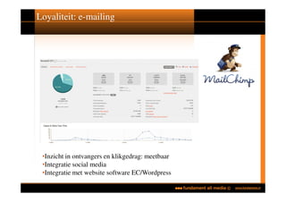 Loyaliteit: e-mailing




 •Inzicht in ontvangers en klikgedrag: meetbaar
 •Integratie social media
 •Integratie met website software EC/Wordpress
 
