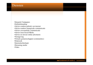 Diensten




 •Integrale Campagnes
 •Gebiedsbranding
 •Advies rondom gebruik van internet
 •Advies rondom strategische communicatie
 •Advies crossmediale communicatie
 •Advies inzet Social Media
 •Advies en uitvoer online adverteren
 •Vormgeving
 •Virtuele gemeenschappen (communities)
 •Drukwerk
 •Internettechnologie
 •Streaming media
 •Video
 