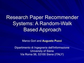 Research Paper Recommender Systems: A Random-Walk Based Approach Marco Gori and  Augusto Pucci Dipartimento di Ingegneria dell’Informazione University of Siena Via Roma 56, 53100 Siena (ITALY) 