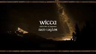 Wicca(With a hint of Paganism)
SAM TAYLOR
 