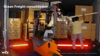 I n n o v a t i v e L o g i s t i c s S e r v i c e & S o l u t i o n P r o v i d e r
Ocean Freight consolidation
 