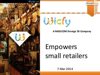 A NASSCOM Emerge 50 Company

Empowers
small retailers
7 Mar 2014

 