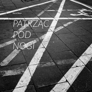 Marcin Wicha
Patrząc
pod
nogi
fot.m.wicha
 