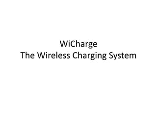 WiCharge
The Wireless Charging System
 