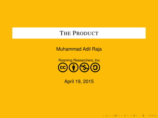 THE PRODUCT
Muhammad Adil Raja
Roaming Researchers, Inc.
cbna
April 19, 2015
 
