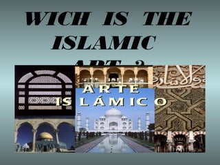 WICH IS THE
ISLAMIC
ART ?
 