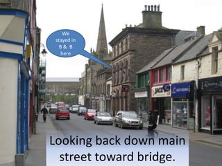Looking back down main
street toward bridge.
We
stayed in
B & B
here
 