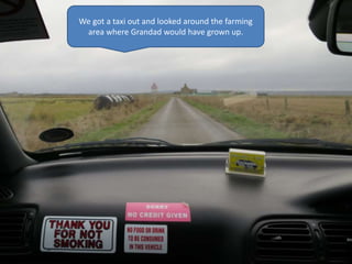 We got a taxi out and looked around the farming
area where Grandad would have grown up.
 