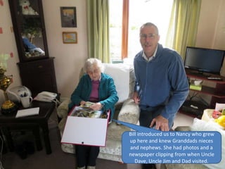 Bill introduced us to Nancy who grew
up here and knew Granddads nieces
and nephews. She had photos and a
newspaper clipping from when Uncle
Dave, Uncle Jim and Dad visited.
 