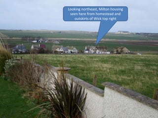 Looking northeast, Milton housing
seen here from homestead and
outskirts of Wick top right
 