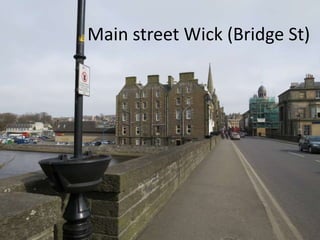 Main street Wick (Bridge St)
 