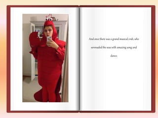 And once there was a grand musical crab, who 
serenaded the seas with amazing song and 
dance. 
 