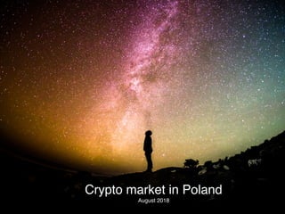 The Evolution of Money on PL market
May 2018
1
Crypto market in Poland
August 2018
 