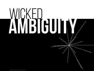 Ambiguity
wicked
NASA/JPL	
  [Public	
  domain],	
  via	
  Wikimedia	
  Commons	
  
 