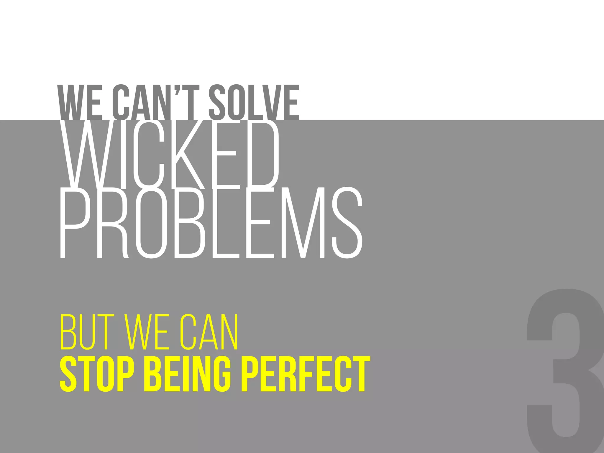 Forward
Wicked problems pull us
 