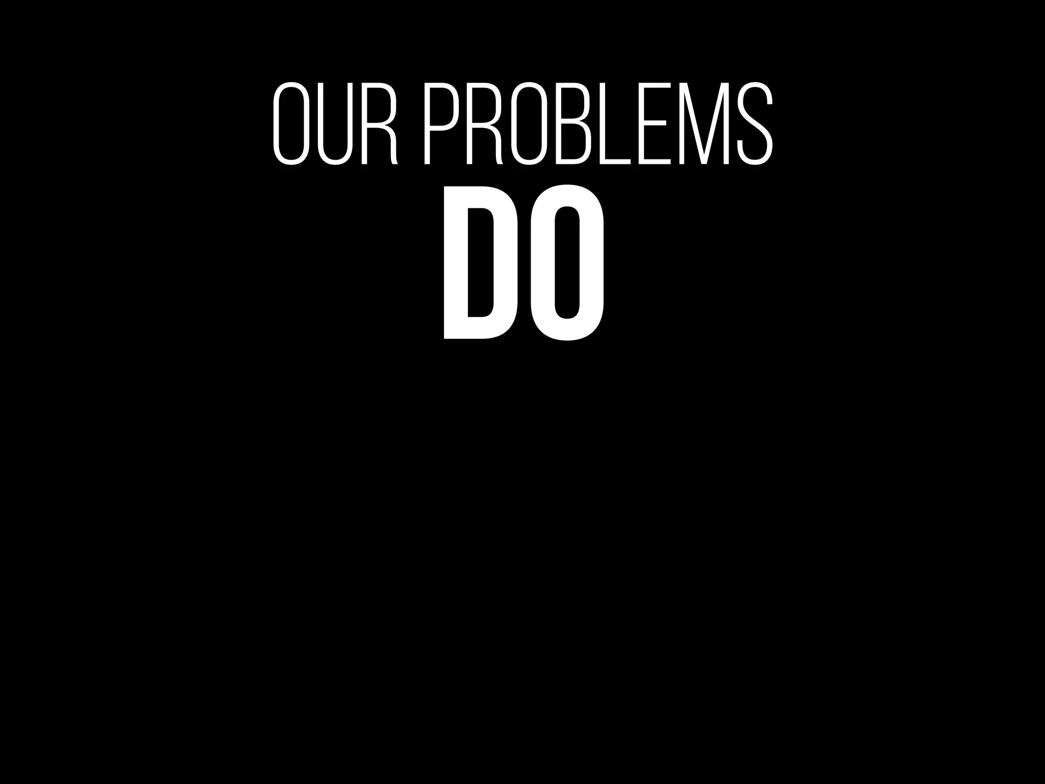 But we can
Take risks
Wicked
Problems
We can’t solve
 