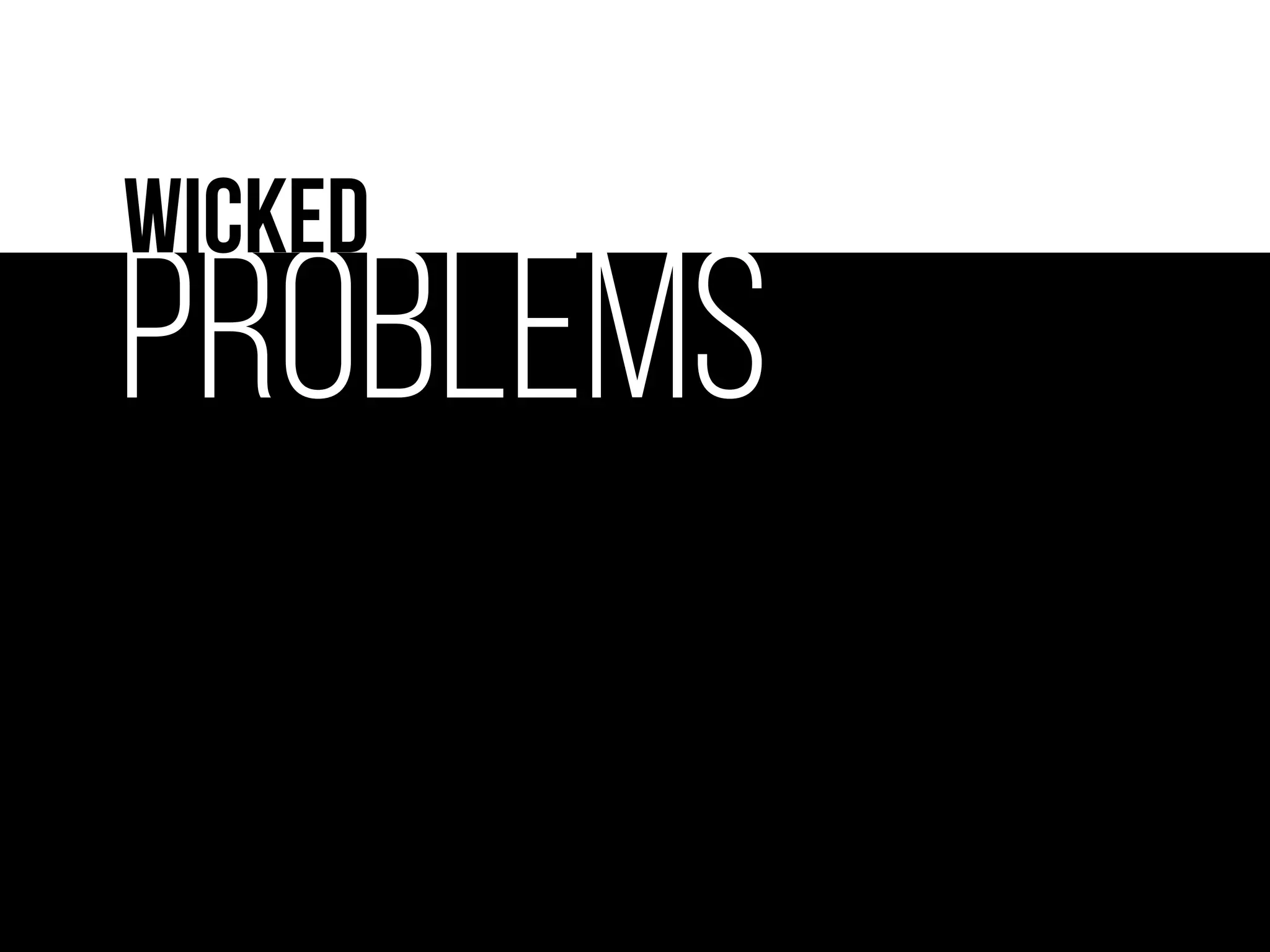 Problems
Wicked
 