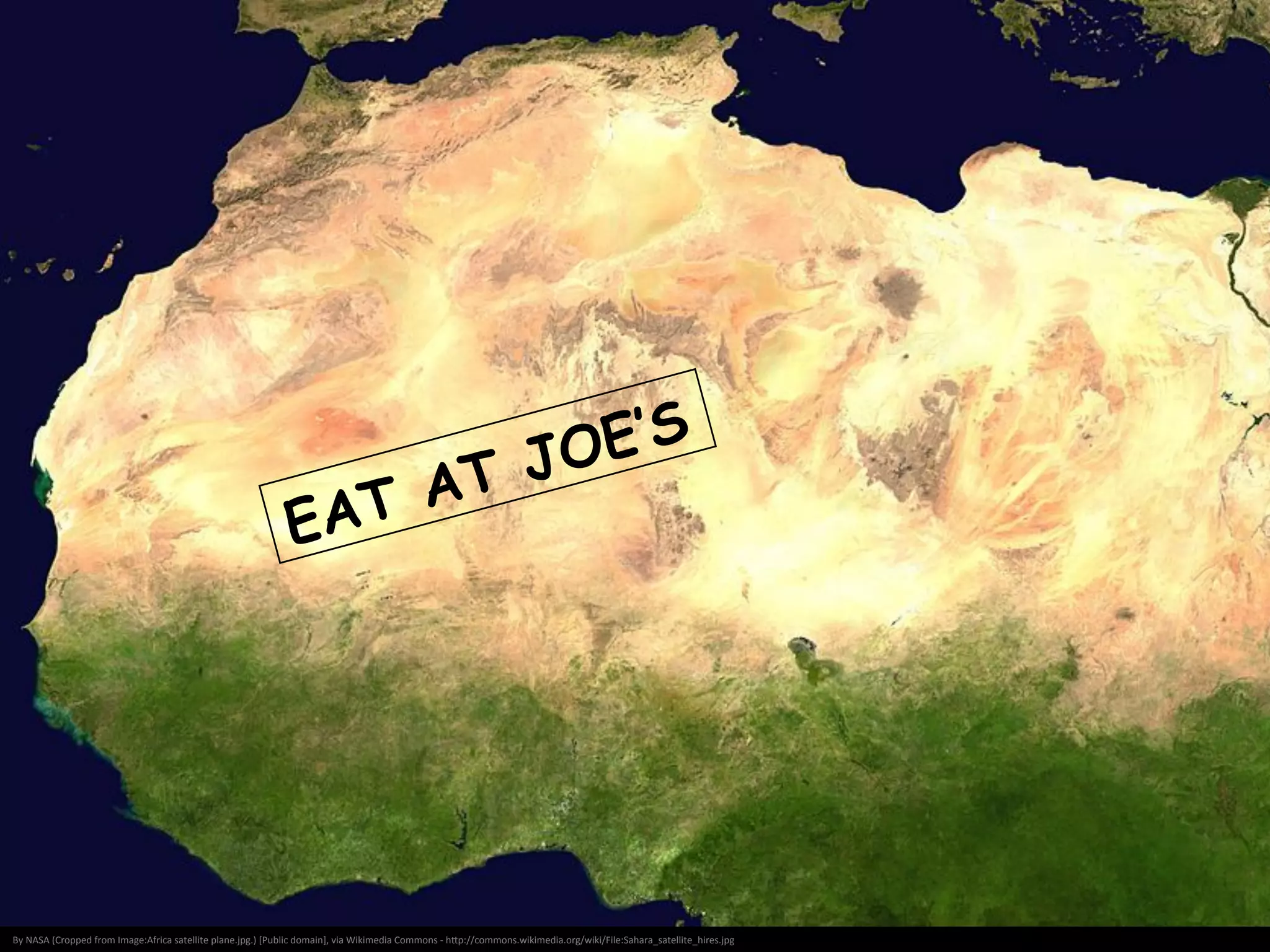 By	
  NASA	
  (Cropped	
  from	
  Image:Africa	
  satellite	
  plane.jpg.)	
  [Public	
  domain],	
  via	
  Wikimedia	
  Commons	
  -­‐	
  hNp://commons.wikimedia.org/wiki/File:Sahara_satellite_hires.jpg	
  
 