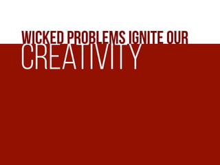 Wicked
Problems
We can’t solve
 