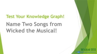 SEM pdx Engage Marketing Conference
Test Your Knowledge Graph!
Name Two Songs from
Wicked the Musical!
 