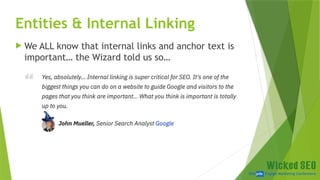 SEM pdx Engage Marketing Conference
 We ALL know that internal links and anchor text is
important… the Wizard told us so…
Entities & Internal Linking
 