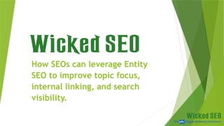 SEM pdx Engage Marketing Conference
How SEOs can leverage Entity
SEO to improve topic focus,
internal linking, and search
visibility.
 