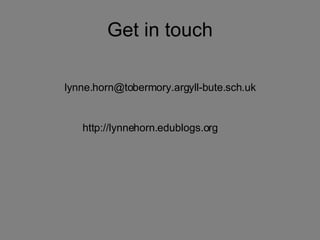 Get in touch [email_address] http://lynnehorn.edublogs.org 