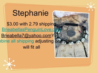 Stephanie

$3.00 with 2.79 shipping
BrieabellasPenguinLove.com
Brieabella7@yahoo.comYes I
mbine all shipping adjusting one size
will fit all

 