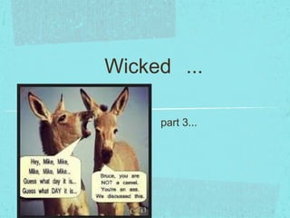 Wicked ...
part 3...

 