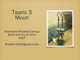 Tearis S
Moon
Moonstone Rondelle Earrings
$9.00 and only $1.00 to
ship!!!
Rosetta122983@yahoo.com

 