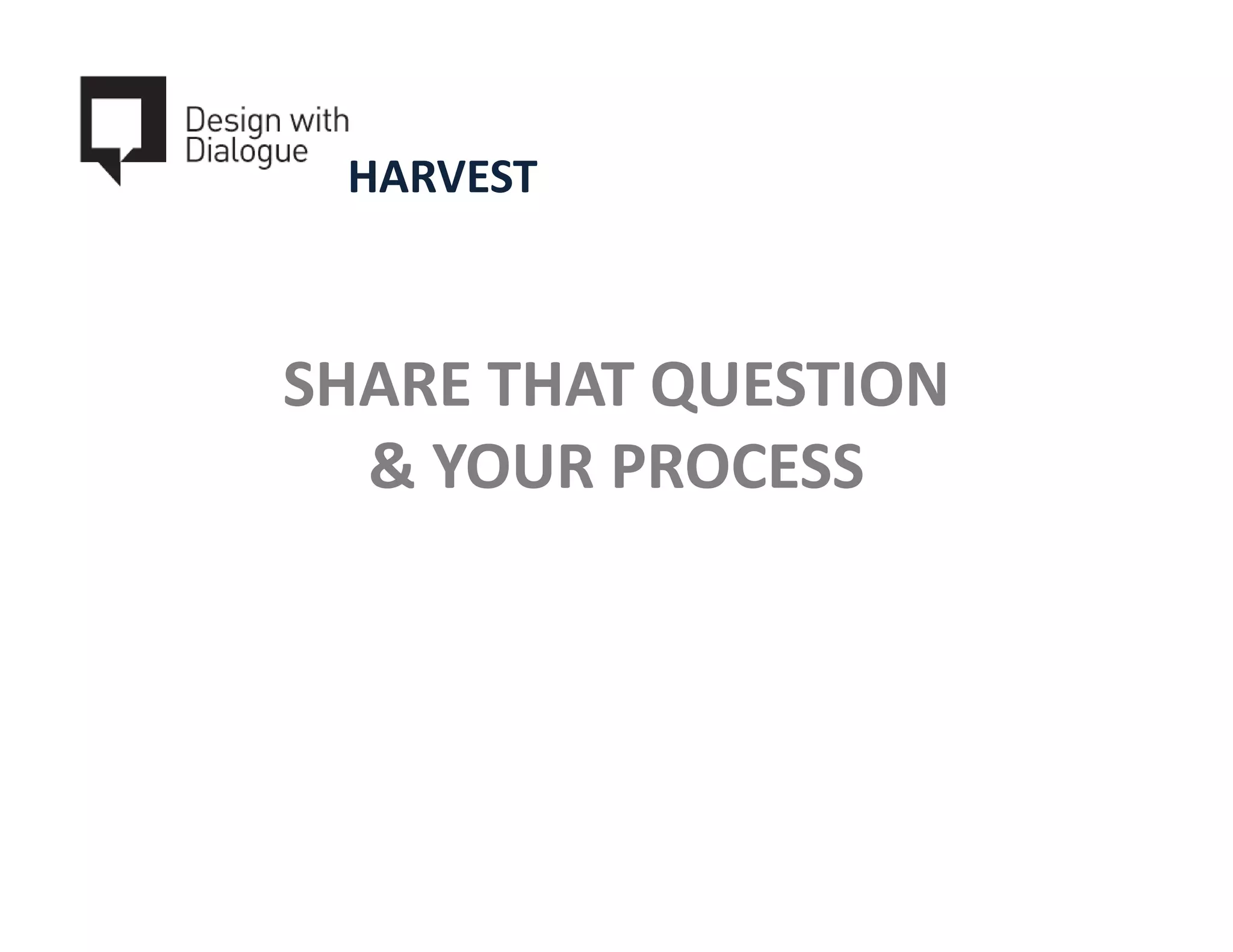 HARVEST



SHARE THAT QUESTION
  & YOUR PROCESS
 