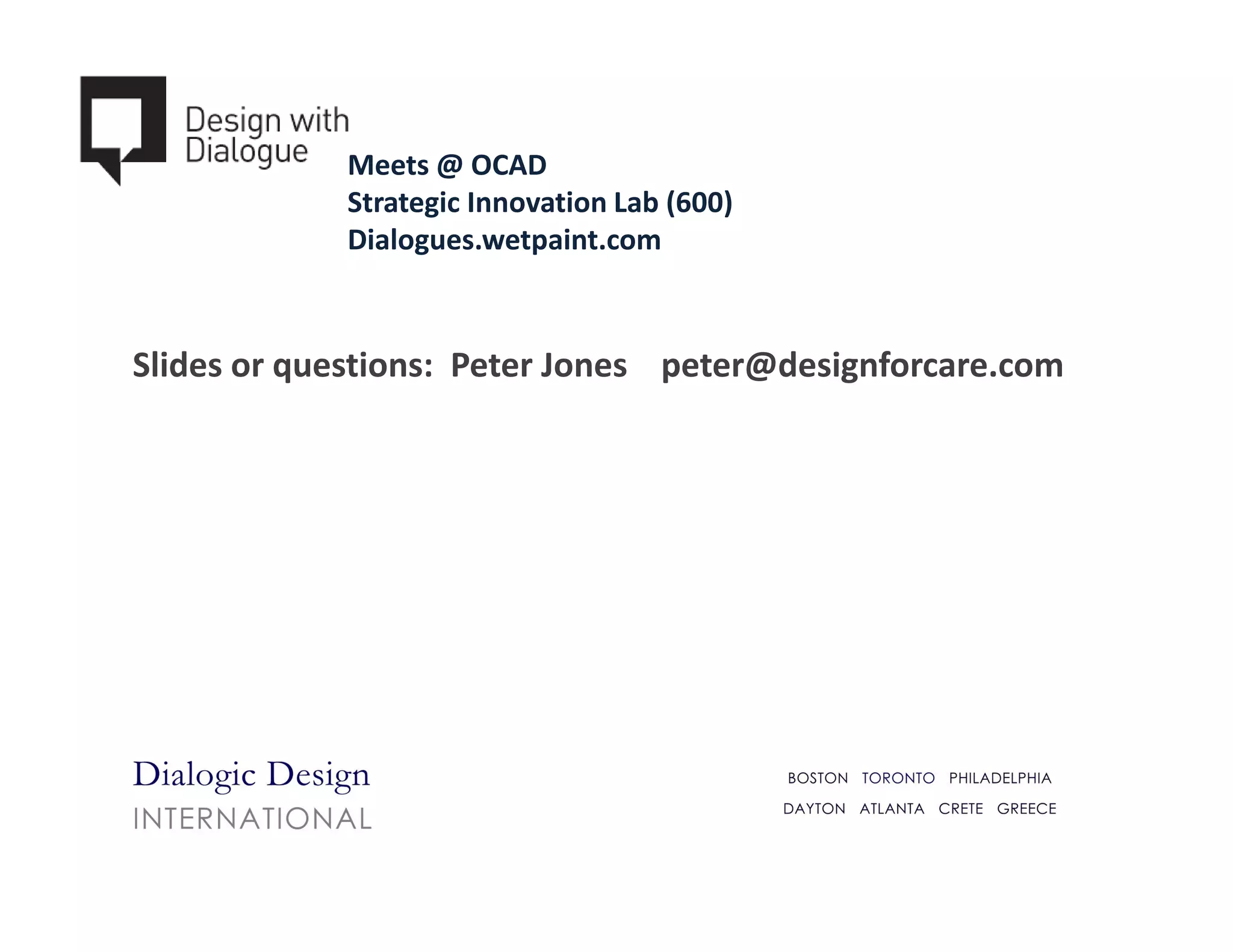 Meets @ OCAD
            Strategic Innovation Lab (600)
            Dialogues.wetpaint.com



Slides or questions: Peter Jones peter@designforcare.com
 