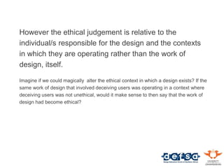 However the ethical judgement is relative to the
individual/s responsible for the design and the contexts
in which they ar...