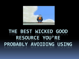 The Best Wicked Good Resource You’re Probably Avoiding Using 