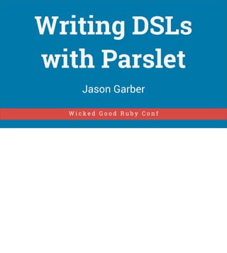 Writing DSLs
with Parslet
Jason Garber
Wicked Good Ruby Conf

 