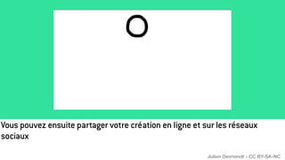 Vous pouvez ensuite partager votre création en ligne et sur les réseaux
sociaux
Julien Devriendt - CC BY-SA-NC
 