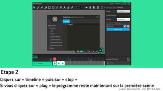 Etape 2
Cliquez sur « timeline » puis sur « stop »
Si vous cliquez sur « play » le programme reste maintenant sur la première scène
Julien Devriendt - CC BY-SA-NC
 